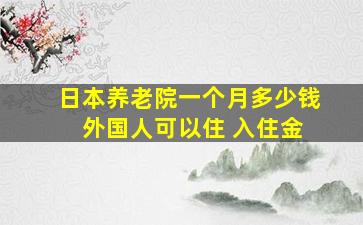 日本养老院一个月多少钱 外国人可以住 入住金